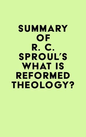 Summary of R. C. Sproul's What is Reformed Theology?