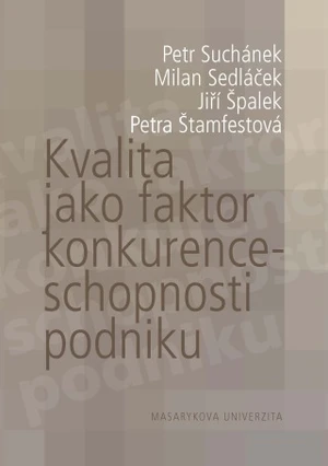 Kvalita jako faktor konkurenceschopnosti podniku - Jiří Špalek, Petra Štamfestová, Milan Sedláček, Petr Suchánek - e-kniha