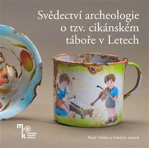 Svědectví archeologie o tzv. cikánském táboře v Letech - Pavel Vařeka