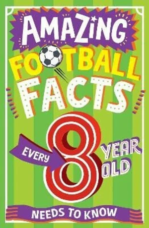 Amazing Football Facts Every 8 Year Old Needs To Know (Amazing Facts Every Kid Needs to Know) - Clive Gifford