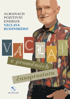 Václav v proměnách časoprostoru - Almanach pozitivní energie Václava Budinského - Václav Budinský