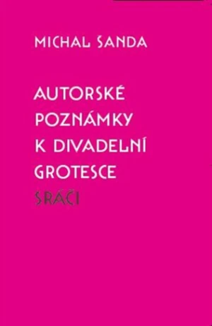 Autorské poznámky k divadelní grotesce Sráči - Michal Šanda