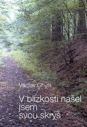 V blízkosti našel jsem svou skrýš - Václav Chytil