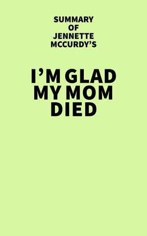 Summary of Jennette McCurdy's I'm Glad My Mom Died