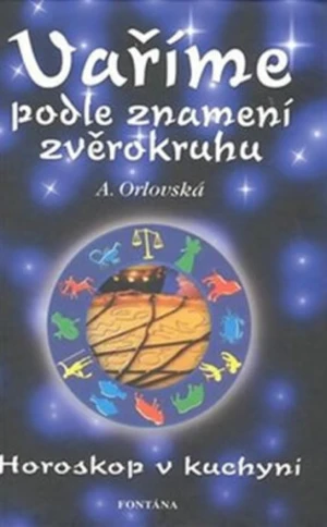 Vaříme podle znamení zvěrokruhu - A. Orlovská