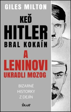 Keď Hitler bral kokaín a Leninovi ukradli mozog - Giles Milton