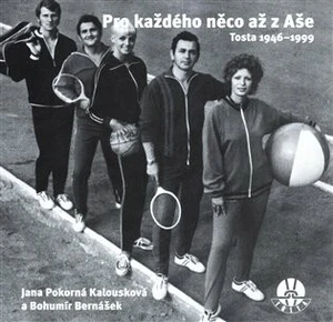 Pro každého něco až z Aše. Tosta 1946-1999 - Bohumír Bernášek, Jana Pokorná Kalousková