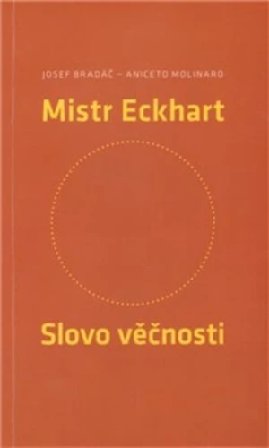 Mistr Eckhart. Slovo věčnosti - Josef Bradáč, Aniceto Molinaro