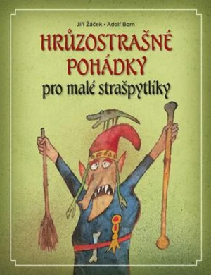 Hrůzostrašné pohádky pro malé strašpytlíky - Jiří Žáček