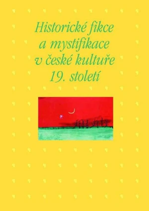 Historické fikce a mystifikace v české kultuře 19. století - Kateřina Piorecká, Martin Hrdina