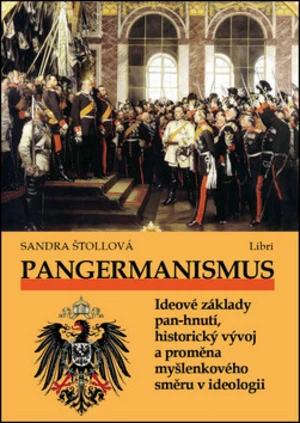 Pangermanismus. Ideové základy pan-hnutí, historický vývoj a proměna myšlenkového směru v ideologii - Sandra Štollová