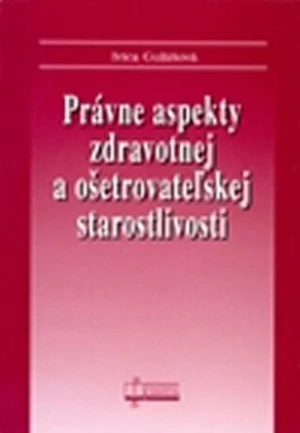 Právne aspekty zdravotnej a ošetrovateľskej staroslivosti - Ivica Gulášová