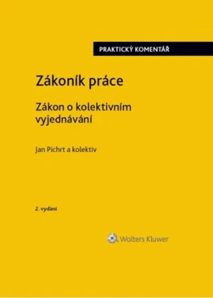 Zákoník práce Zákon o kolektivním vyjednávání praktický komentář - Jan Pichrt