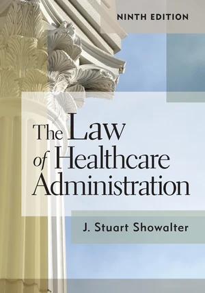 The Law of Healthcare Administration, Ninth Edition