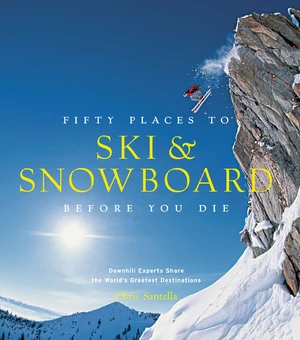 Fifty Places to Ski and Snowboard Before You Die