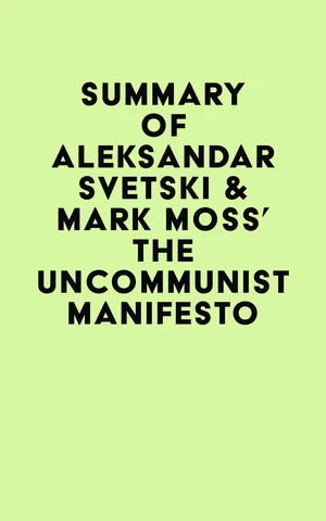 Summary of Aleksandar Svetski & Mark Moss's The UnCommunist Manifesto