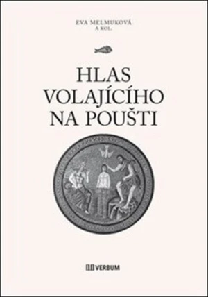 Hlas volajícího na poušti - kolektiv autorů, Eva Melmuková