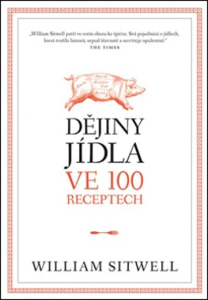 Dějiny jídla ve 100 receptech - William Sitwell