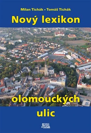 Nový lexikon olomouckých ulic - Tomáš Tichák, Milan Tichák