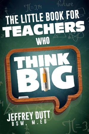 The Little Book for Teachers Who Think Big