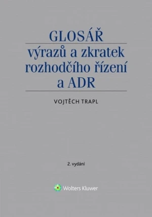 Glosář výrazů a zkratek rozhodčího řízení a ADR - Vojtěch Trapl