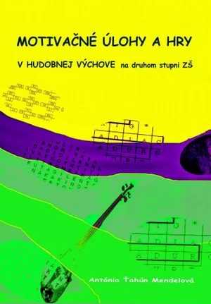 Motivačné úlohy a hry v hudobnej výchove na druhom stupni ZŠ - Antónia Ťahún Mendelová - e-kniha