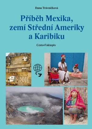 Příběh Mexika, zemí Střední Ameriky a Karibiku - Dana Trávníčková