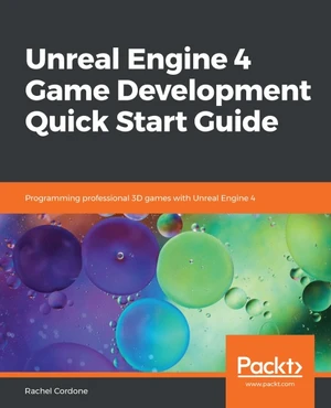 Unreal Engine 4 Game Development Quick Start Guide