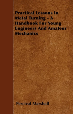 Practical Lessons In Metal Turning - A Handbook For Young Engineers And Amateur Mechanics