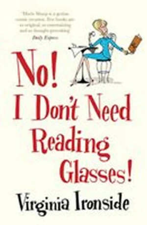 No! I Don´t Need Reading Glasses - Virginia Ironside