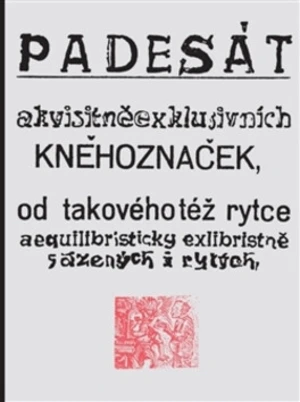 Padesát akvisitněexklusivních kněhoznaček od takovéhotéž rytce aequilibris - Josef Váchal