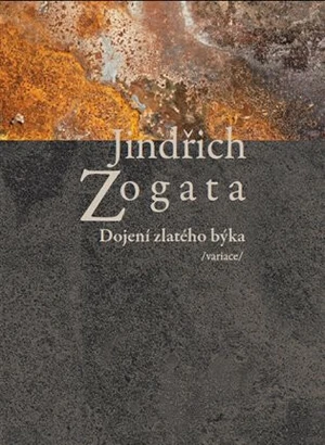 Dojení zlatého býka /variace/ - Jindřich Zogata