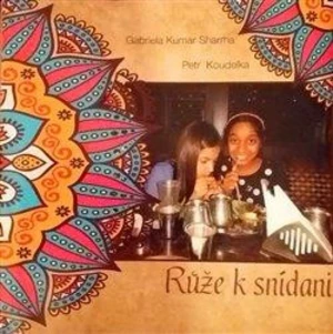 Růže k snídani - Petr Koudelka, Gabriela Kumar Sharma