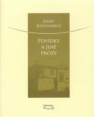 Povídky a jiné prózy - Josef Kostohryz, Marie Kostohryzová