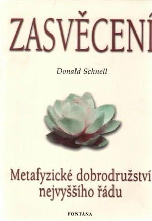 Zasvěcení - Metafyzické dobrodružství nejvyššího řádu - Donald Schnell