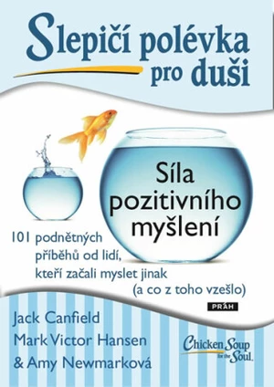 Slepičí polévka pro duši - Síla pozitivního myšlení - Jack Canfield, Amy Newmark, Mark Victor Hansen