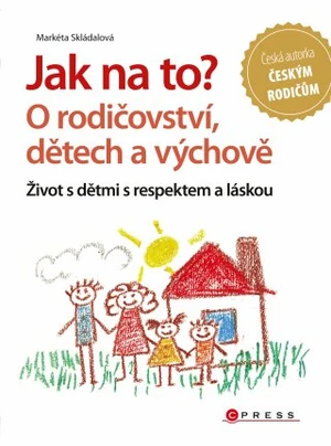 Jak na to? O rodičovství, dětech a výchově - Markéta Skládalová - e-kniha