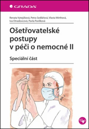 Ošetřovatelské postupy v péči o nemocné II - Petra Sedlářová, Renata Vytejčková, Vlasta Wirthová, Iva Otradovcová, Pavla Pavlíková