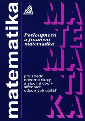 Matematika pro SOŠ a studijní obory SOU – Posloupnosti a finanční matematika - Oldřich Odvárko