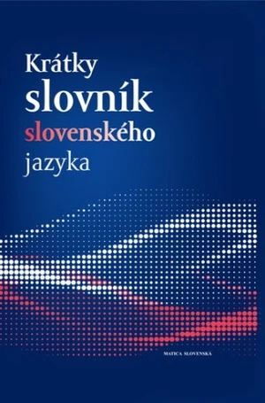 Krátky slovník slovenského jazyka - Ján Kačala, Matej Považaj, Mária Pisárčiková