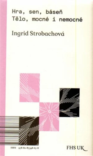 Hra, sen, báseň. Tělo, mocné i nemocné - Ingrid Strobachová