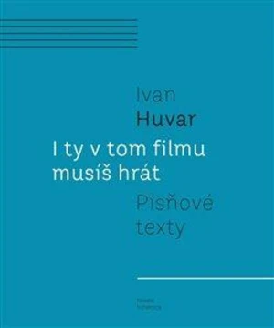 I ty v tom filmu musíš hrát - Ivan Huvar