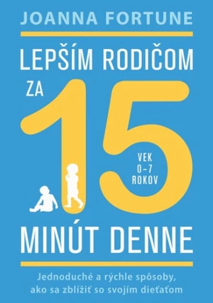 Lepším rodičom za 15 minút denne - Joanna Fortune