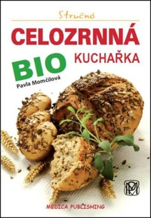 Stručná celozrnná bio kuchařka - Pavla Momčilová