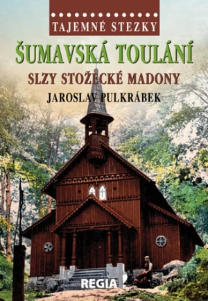 Tajemné stezky - Šumavská toulání - slzy stožecké Madony - Jaroslav Pulkrábek