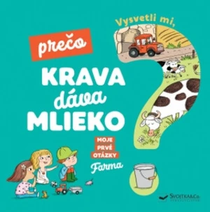 Vysvetli mi, prečo krava dáva mlieko? - Joséphine Sauvage, Magali Clavelet