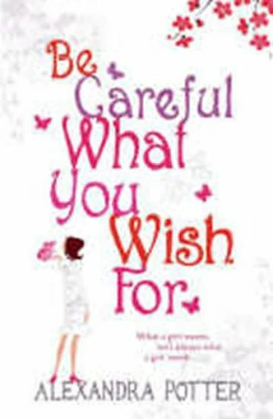 Be Careful What You Wish For - Alexandra Potter