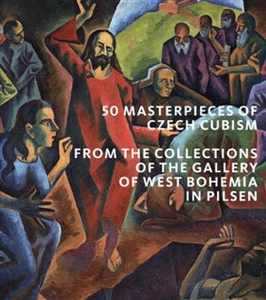 50 Masterpieces od Czech Cubism from the Collections of The Gallery of West Bohemia in Pilsen - Roman Musil, Marie Rakušanová, Alena Pomajzlová, Ivana