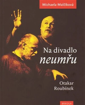 Na divadlo neumřu /Otakar Roubínek/ - Michaela Malčíková