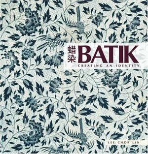 Batik: Creating an Identity - Lee Chor Lin, Tara Sosrowardoyo